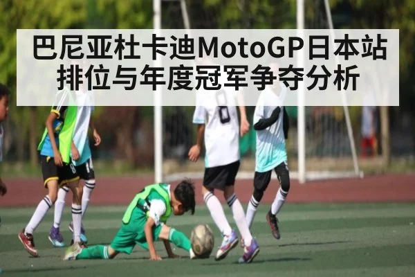 巴尼亚杜卡迪MotoGP日本站排位与年度冠军争夺分析（kaiyun）